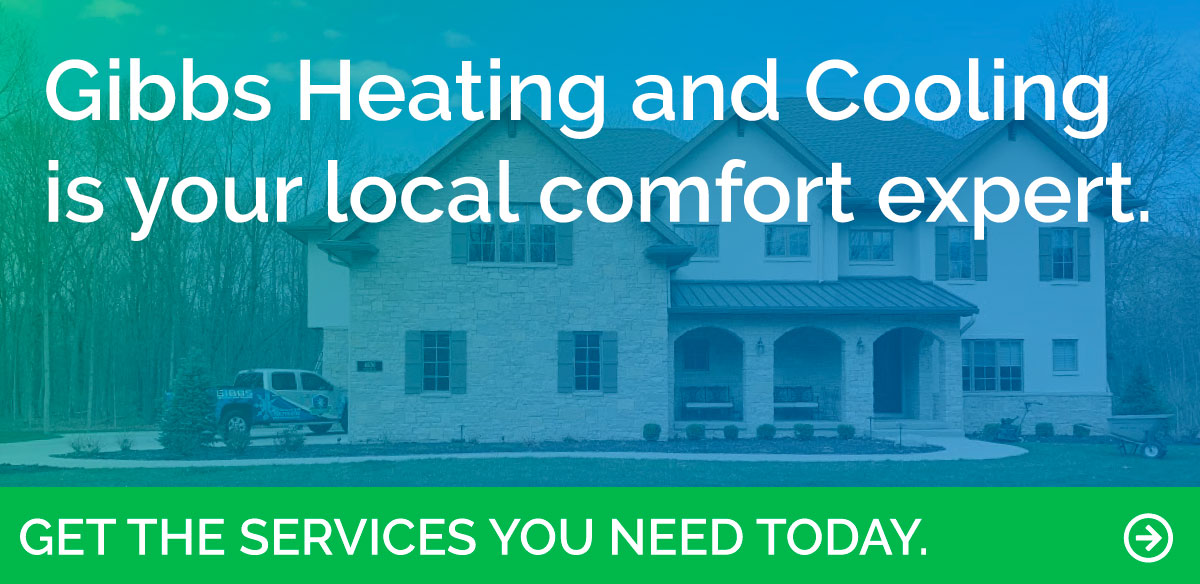 Call Gibbs Heating & Cooling today to schedule the heating, cooling and water heating services you need.